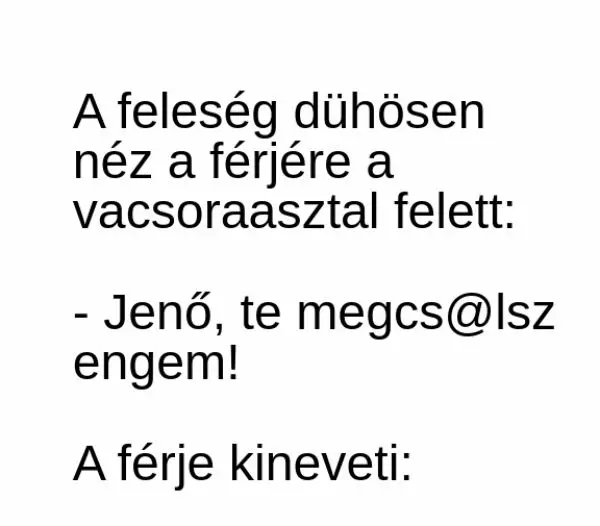 Vicc: A feleség dühösen néz a férjére a vacsoraasztal felett: