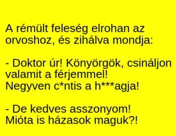 Vicc: A rémült feleség elrohan az orvoshoz, és zihálva mondja: