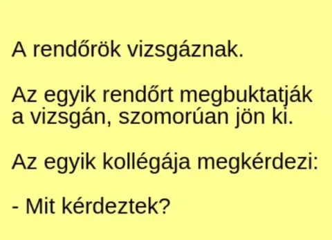 Vicc: A rendőrök vizsgáznak. Az egyik rendőrt megbuktatják a vizsgán,