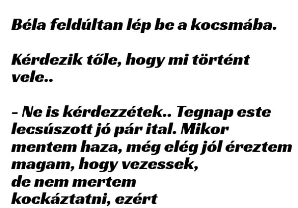 Vicc: Béla feldúltan lép be a kocsmába. ... kattints a