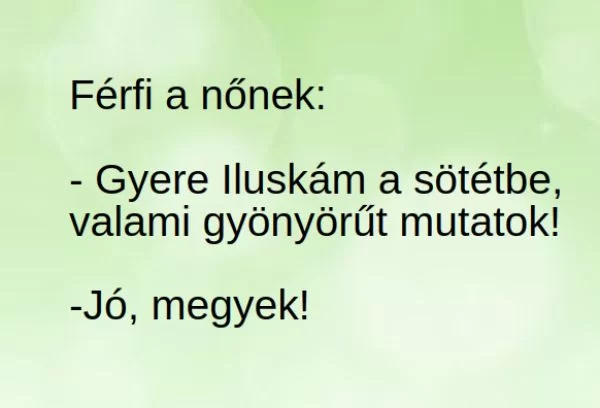 Vicc: Gyere Iluskám a sötétbe, valami gyönyörűt mutatok! - ...