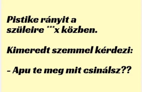 Vicc: Pistike rányit a szüleire ... kattints a folytatásért