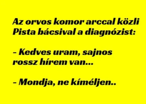 Vicc: Az orvos komor arccal közli Pista bácsival a diagnózist:...