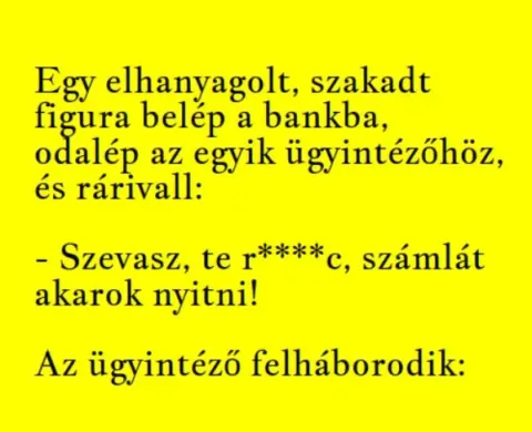 Vicc: Egy elhanyagolt, szakadt figura belép a bankba, odalép az