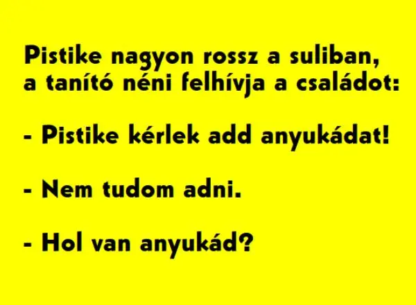 Vicc: Pistike nagyon rossz a suliban, a tanító néni felhívja