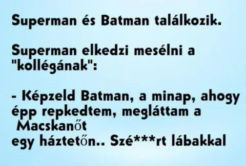 Vicc: Superman és Batman találkozik. Superman elkedzi mesélni a kollégának...