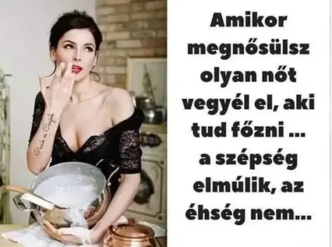 Amikor megnősülsz olyan nőt vegyél el, aki tud főzni...
