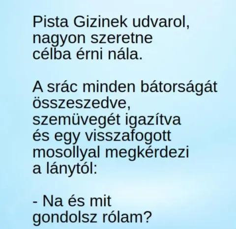 Vicc: Pista Gizinek udvarol, nagyon szeretne célba érni nála....