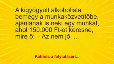 Vicc: A kigyógyult alkoholista bemegy a munkaközvetítőbe, ajánlanak is neki egy munkát…