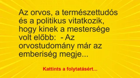 Vicc: Az orvos, a természettudós és a politikus vitatkozik, hogy kinek a mestersége…