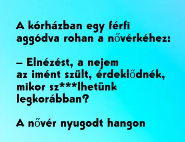 Vicc: A kórházban egy férfi aggódva rohan a nővérkéhez: - Vicc: A kórházban egy férfi aggódva rohan a nővérkéhez: – …
