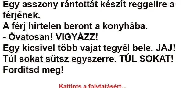 Vicc: Egy asszony rántottát készít reggelire a férjének... Vicc: Egy asszony rántottát készít reggelire a férjének…