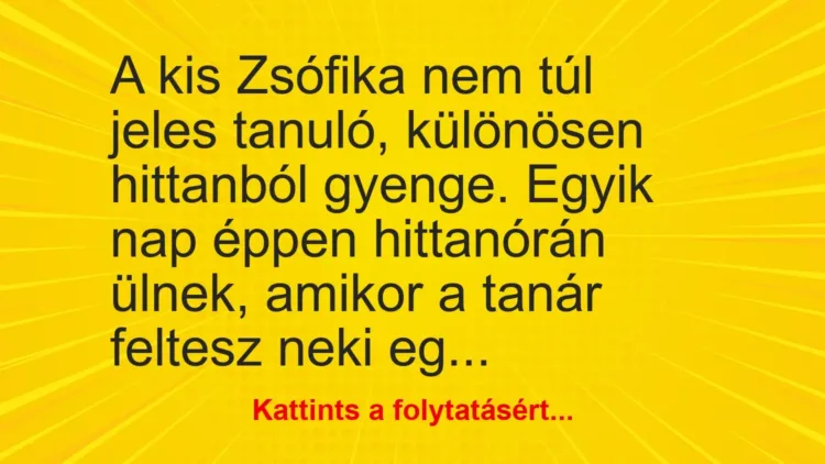 Vicc: A kis Zsófika nem túl jeles tanuló, különösen hittanból gyenge. Egyik nap éppen… Vicc: A kis Zsófika nem túl jeles tanuló, különösen hittanból gyenge. Egyik nap éppen…