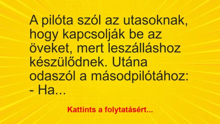 Vicc: A pilóta szól az utasoknak, hogy kapcsolják be az öveket, mert leszálláshoz… Vicc: A pilóta szól az utasoknak, hogy kapcsolják be az öveket, mert leszálláshoz…