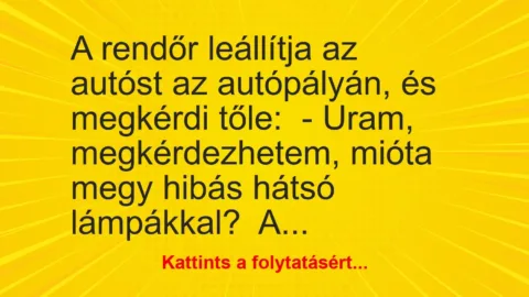 Vicc: A rendőr leállítja az autóst az autópályán, és megkérdi tőle:

– Uram,…