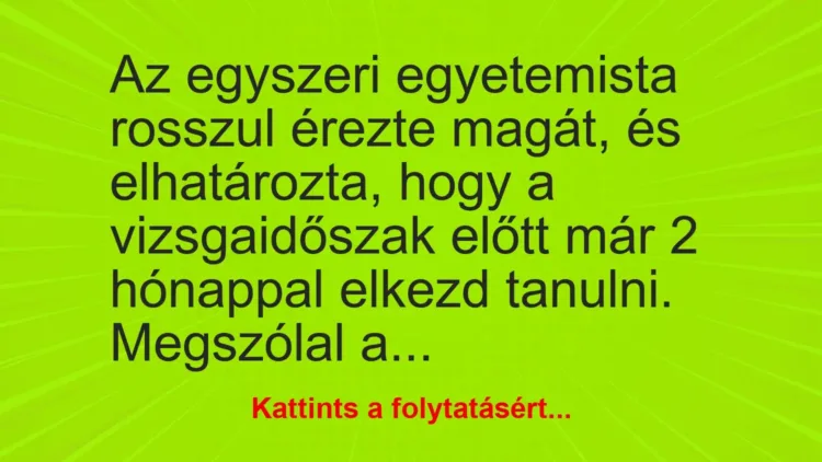 Vicc: Az egyszeri egyetemista rosszul érezte magát, és elhatározta, hogy a… Vicc: Az egyszeri egyetemista rosszul érezte magát, és elhatározta, hogy a…