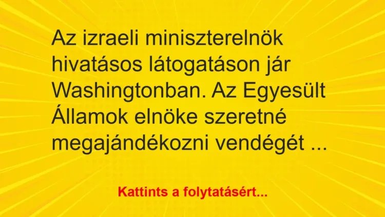 Vicc: Az izraeli miniszterelnök hivatásos látogatáson jár Washingtonban. Az Egyesült… Vicc: Az izraeli miniszterelnök hivatásos látogatáson jár Washingtonban. Az Egyesült…