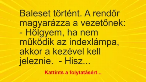 Vicc: Baleset történt. A rendőr magyarázza a vezetőnek:

– Hölgyem, ha nem működik…