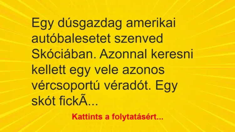 Vicc: Egy dúsgazdag amerikai autóbalesetet szenved Skóciában. Azonnal keresni kellett… Vicc: Egy dúsgazdag amerikai autóbalesetet szenved Skóciában. Azonnal keresni kellett…