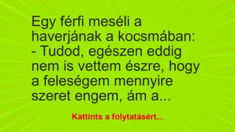 Vicc: Egy férfi meséli a haverjának a kocsmában:

– Tudod, egészen eddig nem is…