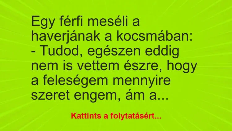 Vicc: Egy férfi meséli a haverjának a kocsmában:
– Tudod, egészen eddig nem is… Vicc: Egy férfi meséli a haverjának a kocsmában:
– Tudod, egészen eddig nem is…