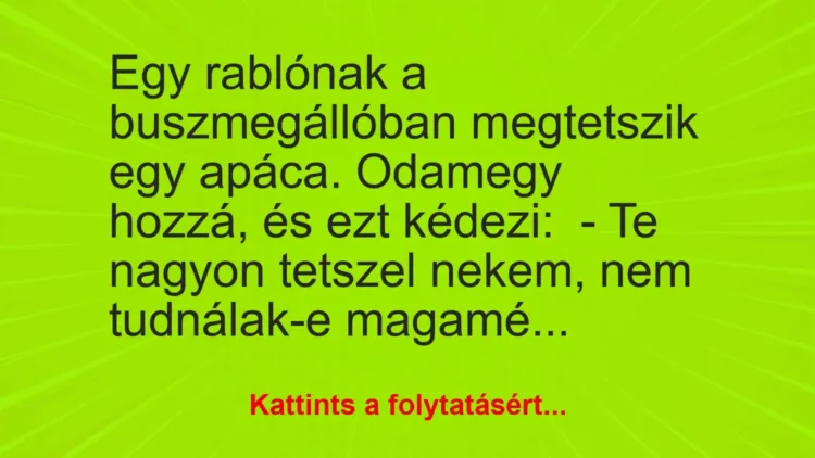 Vicc: Egy rablónak a buszmegállóban megtetszik egy apáca. Odamegy hozzá, és ezt… Vicc: Egy rablónak a buszmegállóban megtetszik egy apáca. Odamegy hozzá, és ezt…