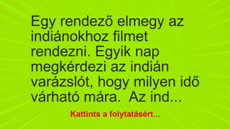 Vicc: Egy rendező elmegy az indiánokhoz filmet rendezni. Egyik nap megkérdezi az… Vicc: Egy rendező elmegy az indiánokhoz filmet rendezni. Egyik nap megkérdezi az…