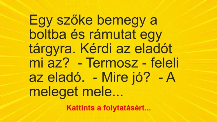 Vicc: Egy szőke bemegy a boltba és rámutat egy tárgyra. Kérdi az eladót mi az?
-… Vicc: Egy szőke bemegy a boltba és rámutat egy tárgyra. Kérdi az eladót mi az?
-…