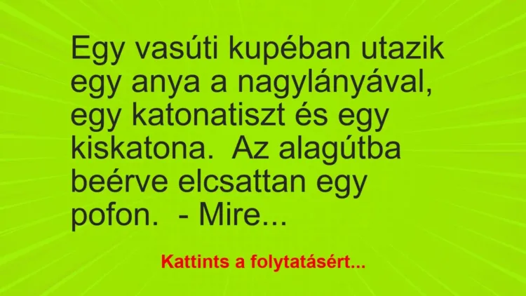 Vicc: Egy vasúti kupéban utazik egy anya a nagylányával, egy katonatiszt és egy… Vicc: Egy vasúti kupéban utazik egy anya a nagylányával, egy katonatiszt és egy…