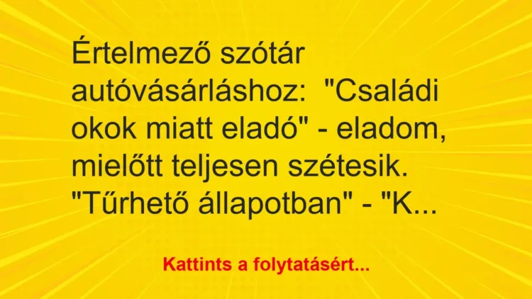 Vicc: Értelmező szótár autóvásárláshoz:
“Családi okok miatt eladó” – eladom,… Vicc: Értelmező szótár autóvásárláshoz:
“Családi okok miatt eladó” – eladom,…
