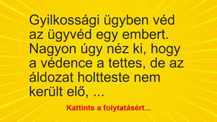 Vicc: Gyilkossági ügyben véd az ügyvéd egy embert. Nagyon úgy néz ki, hogy a védence a…