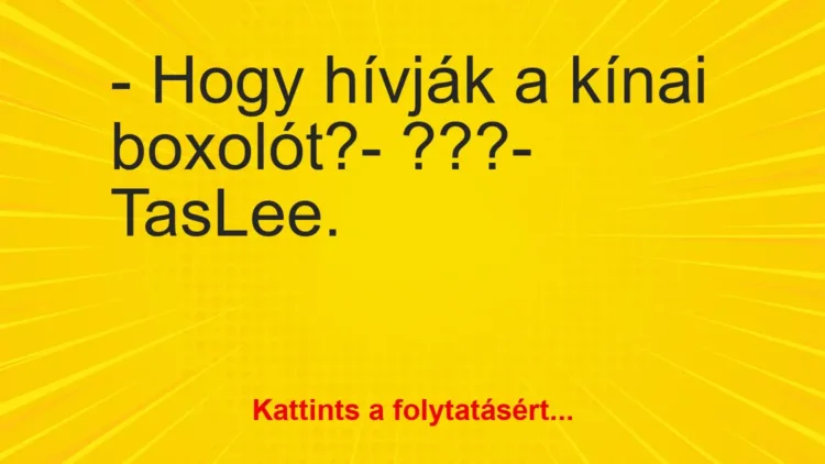 Vicc: – Hogy hívják a kínai boxolót?- ???- TasLee.
… Vicc: – Hogy hívják a kínai boxolót?- ???- TasLee.
…