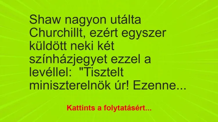 Vicc: Shaw nagyon utálta Churchillt, ezért egyszer küldött neki két színházjegyet… Vicc: Shaw nagyon utálta Churchillt, ezért egyszer küldött neki két színházjegyet…