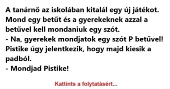 Vicc: A tanárnő az iskolában kitalál egy új játékot. Mond Vicc: A tanárnő az iskolában kitalál egy új játékot. Mond egy betűt és a gyerekeknek azzal a betűvel kell mondaniuk egy szót….