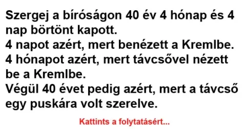 Vicc: Szergej a bíróságon 40 év 4 hónap és 4 Vicc: Szergej a bíróságon 40 év 4 hónap és 4 nap börtönt kapott