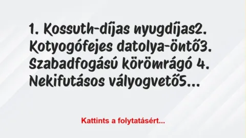 Vicc: 1. Kossuth-díjas nyugdíjas

2. Kotyogófejes datolya-öntő

3….