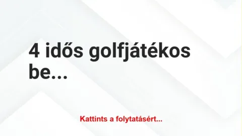 Vicc: 4 idős golfjátékos beszélget játék közben Vicc: 4 idős golfjátékos beszélget játék közben