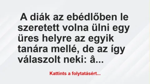 Vicc: A diák az ebédlőben le szeretett volna ülni egy üres helyre Vicc: A diák az ebédlőben le szeretett volna ülni egy üres helyre