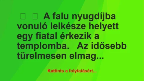 Vicc:
A falu nyugdíjba vonuló lelkésze helyett egy fiatal érkezik… Vicc:
A falu nyugdíjba vonuló lelkésze helyett egy fiatal érkezik…