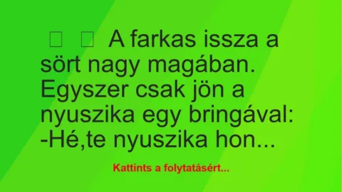 Vicc: 
	    	    A farkas issza a sört nagy magában.


Egyszer csak jön…