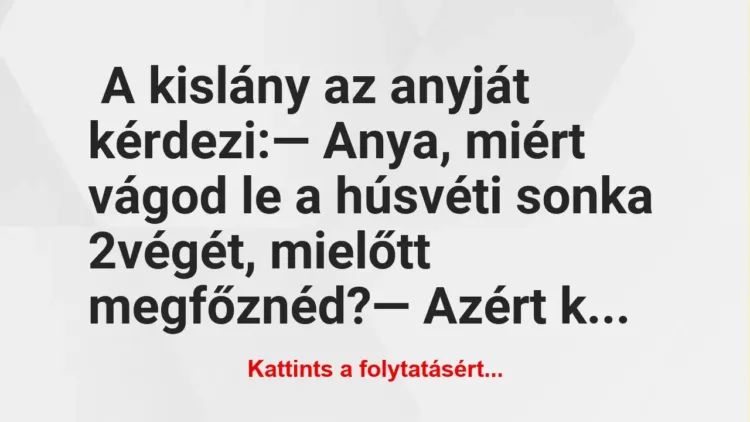 Vicc: A kislány a húsvéti sonkáról kérdezi az anyukáját… Vicc: A kislány a húsvéti sonkáról kérdezi az anyukáját…
