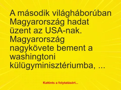 Vicc: A második világháborúban Magyarország hadat üzent az USA-nak. Magyarország…