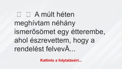 Vicc:
A múlt héten meghívtam néhány ismerősömet egy étterembe,… Vicc:
A múlt héten meghívtam néhány ismerősömet egy étterembe,…