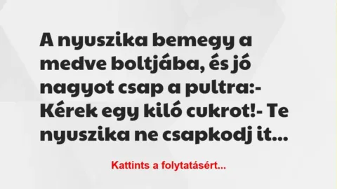 Vicc: A nyuszika bemegy a medve boltjába, és jó nagyot csap a pultra:

– Kérek egy…