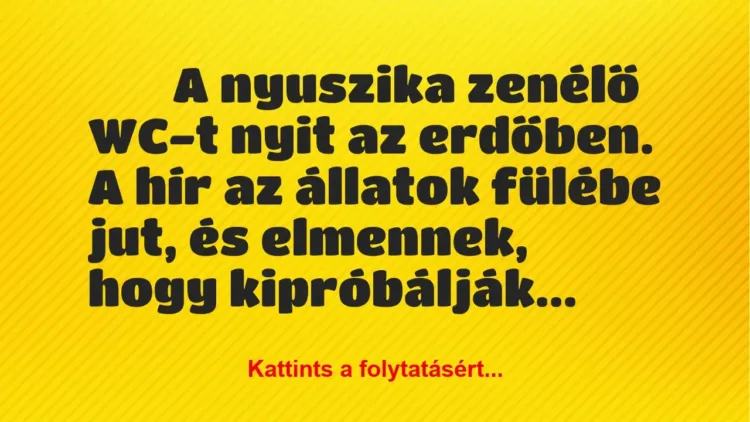 Vicc:
A nyuszika zenélő WC-t nyit az erdőben. A hír az állatok fülébe jut, … Vicc:
A nyuszika zenélő WC-t nyit az erdőben. A hír az állatok fülébe jut, …