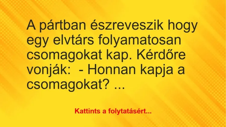 Vicc: A pártban észreveszik hogy egy elvtárs folyamatosan csomagokat kap. Kérdőre… Vicc: A pártban észreveszik hogy egy elvtárs folyamatosan csomagokat kap. Kérdőre…