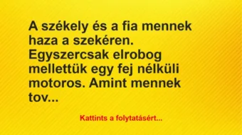 Vicc: A székely és a fia mennek haza a szekéren. Egyszercsak elrobog… Vicc: A székely és a fia mennek haza a szekéren. Egyszercsak elrobog…