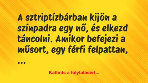 Vicc: A sztriptízbárban kijön a színpadra egy nő, és elkezd táncolni. Amikor… Vicc: A sztriptízbárban kijön a színpadra egy nő, és elkezd táncolni. Amikor…