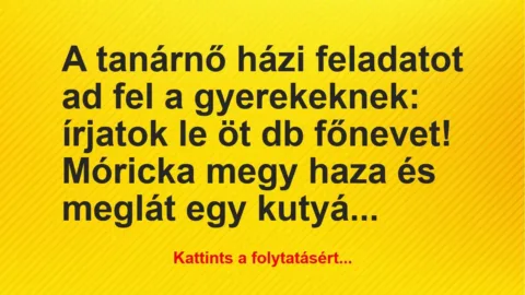 Vicc: A tanárnő házi feladatot ad fel a gyerekeknek: írjatok le öt db…