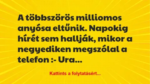 Vicc: A többszörös milliomos anyósa eltűnik. Napokig hírét sem hallják,…